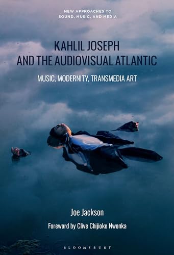 Kahlil Joseph and the Audiovisual Atlantic : Music, Modernity, Transmedia Art