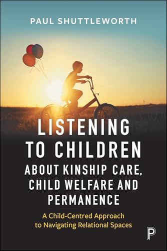 Listening to Children about Kinship Care, Child Welfare, and Permanence : A Child-Centred Approach to Navigating Relational Spaces