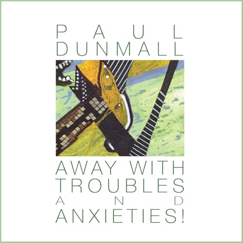 CD cover for Paul Dunmall’s “Away With Troubles And Anxieties!” album.