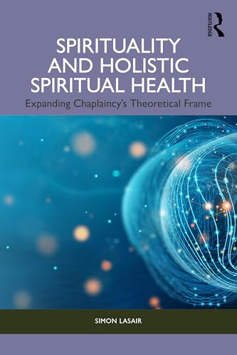 Spirituality and Holistic Spiritual Health : Expanding Chaplaincy’s Theoretical Frame