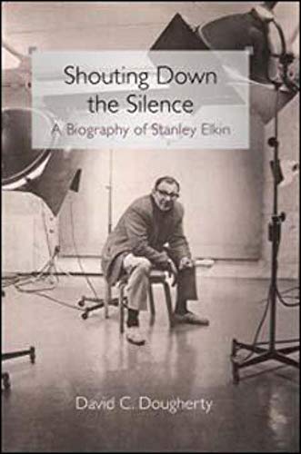 Shouting Down the Silence: A Biography of Stanley Elkin
