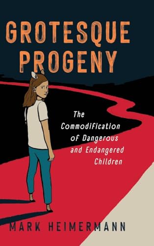 Grotesque Progeny : The Commodification of Dangerous and Endangered Children