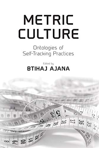 Metric Culture : Ontologies of Self-Tracking Practices