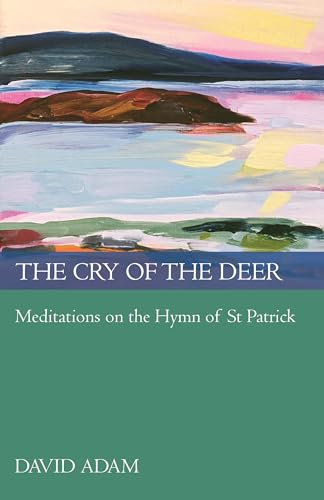 The Cry of the Deer : Meditations On The Hymn Of St Patrick