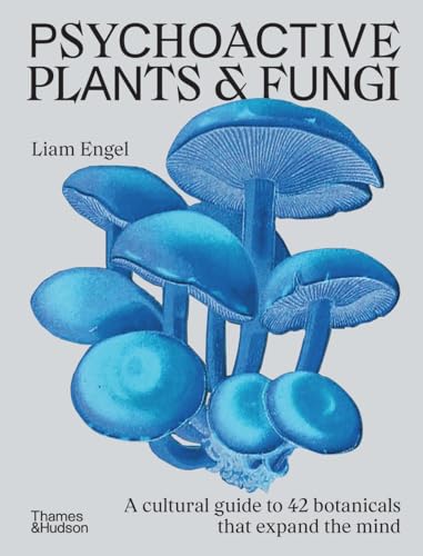 Psychoactive Plants & Fungi : A cultural guide to 42 botanicals that expand the mind