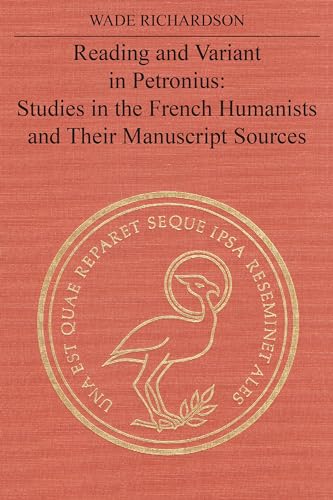 Reading and Variant in Petronius : Studies in the French Humanists and Their Manuscript Sources