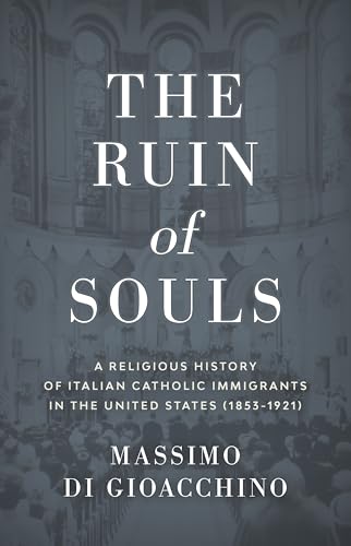 The Ruin of Souls : A Religious History of Italian Catholic Immigrants in the United States (1853-1921)