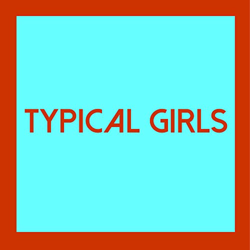 Turquoise square with red text reading "TYPICAL GIRLS" centered within.