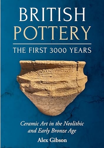 British Pottery: The First 3000 Years : Ceramic Art in the Neolithic and Early Bronze Age