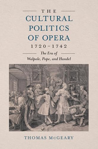 The Cultural Politics of Opera, 1720-1742 : The Era of Walpole, Pope, and Handel