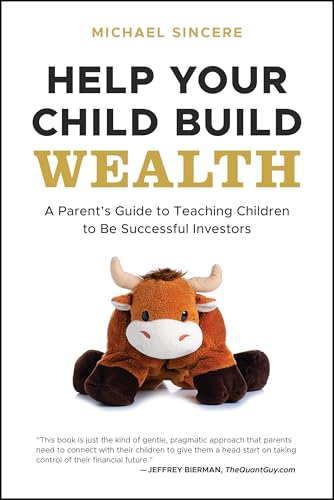 Help Your Child Build Wealth : A Parent's Guide to Teaching Children To Be Successful Investors