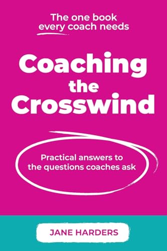 Coaching The Crosswind : Practical answers to the questions coaches ask