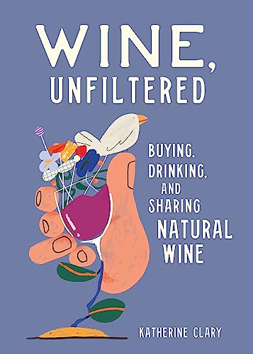 Wine, Unfiltered : Buying, Drinking, and Sharing Natural Wine
