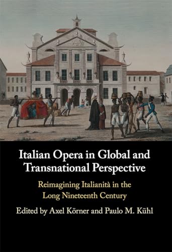 Italian Opera in Global and Transnational Perspective : Reimagining Italianita in the Long Nineteenth Century