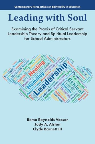 Leading with Soul : Examining the Praxis of Critical Servant Leadership Theory and Spiritual Leadership for School Administrators