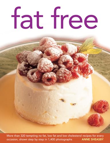 Fat Free : More Than 320 Tempting No Fat, Low Fat and Low Cholesterol Recipes for Every Occasion, Shown in Step-by-step in 1400 Photographs