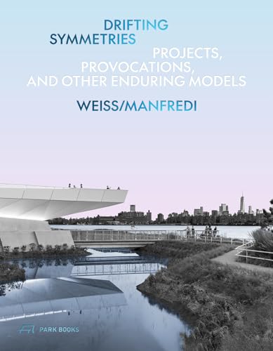 Drifting Symmetries : Projects, Provocations, and other Enduring Models by Weiss/Manfredi
