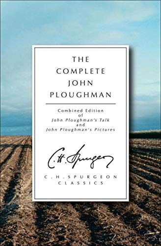 The Complete John Ploughman (C.H. Spurgeon Classics): Combined Edition of John Ploughman's Talk and John Ploughman's Pictures