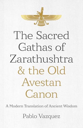 Sacred Gathas of Zarathushtra & the Old Avestan - A Modern Translation of Ancient Wisdom