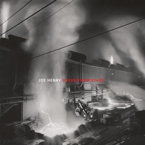 Black and white industrial scene with red text: “Joe Henry - Blood From Stars.”