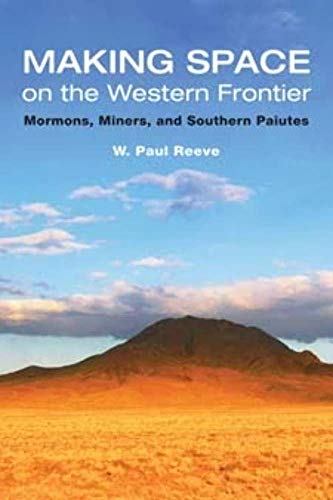 Making Space on the Western Frontier: : Mormons, Miners, and Southern Paiutes