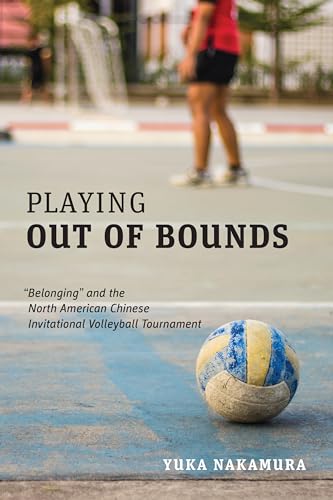 Playing Out of Bounds : “Belonging” and the North American Chinese Invitational Volleyball Tournament