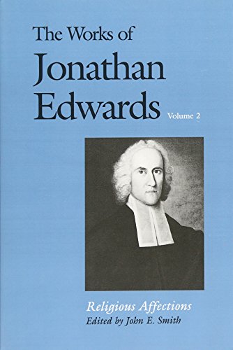 The Works of Jonathan Edwards, Vol. 2 : Volume 2: Religious Affections