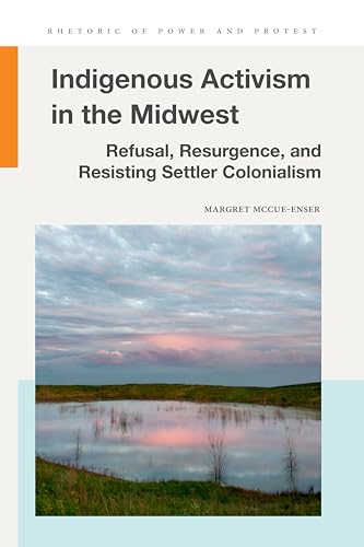 Indigenous Activism in the Midwest : Refusal, Resurgence, and Resisting Settler Colonialism