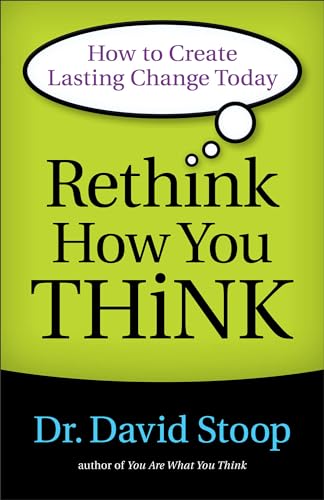 Rethink How You Think – How to Create Lasting Change Today
