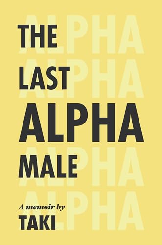 The Last Alpha Male: The Amorous Pursuits and High Life of a Poor Little Greek Boy : The Amorous Pursuits and High Life of a Poor Little Greek Boy