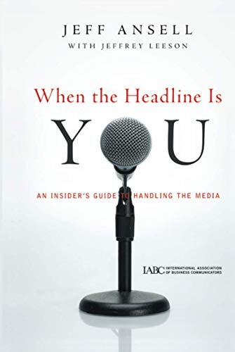 When the Headline Is You: An Insiders Guide to Handling the Media