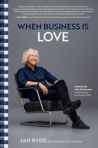 When Business Is Love : The Spirit of Hastens -- At Work, At Play, and Everywhere in Your Life