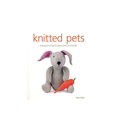 Knitted Pets: A Collection of Playful Pets to Knit from Scratch