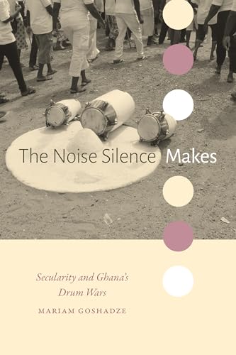 The Noise Silence Makes : Secularity and Ghana's Drum Wars