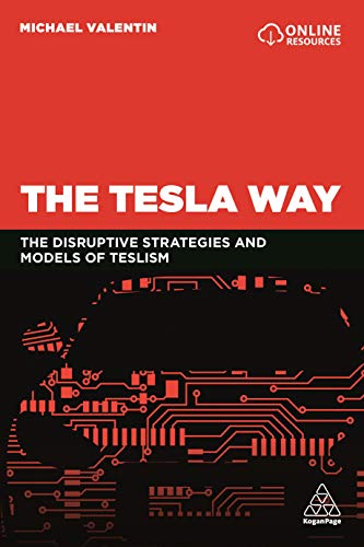 The Tesla Way : The disruptive strategies and models of Teslism