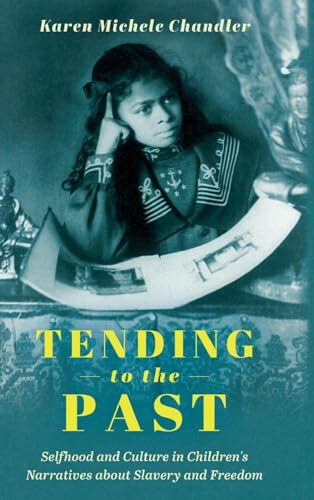 Tending to the Past : Selfhood and Culture in Children's Narratives about Slavery and Freedom