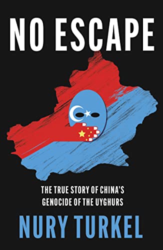 No Escape : The True Story of China’s Genocide of the Uyghurs