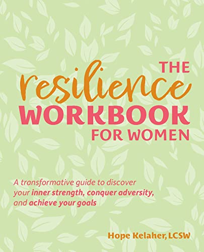 Resilience Workbook for Women, The: A Transformative Guide to Discover Your Inner Strength, Conquer Adversity, and Achieve Your Goals