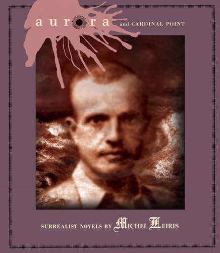 Aurora And Cardinal Point : Surrealist Novels by Michel Leiris