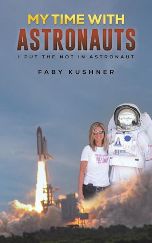 My Time with Astronauts : I Put the Not in Astronaut