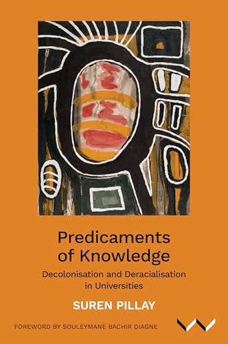 Predicaments of Knowledge : Decolonisation and Deracialisation in Universities