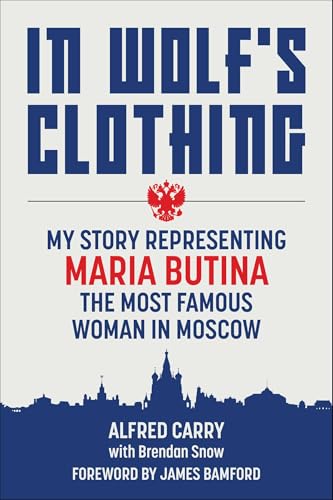 In Wolf's Clothing : My Story Representing Maria Butina, the Most Famous Woman in Moscow