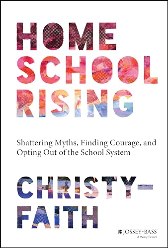 Homeschool Rising : Shattering Myths, Finding Courage, and Opting Out of the School System