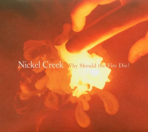 Album cover for Nickel Creek’s “Why Should The Fire Die?” with flames.