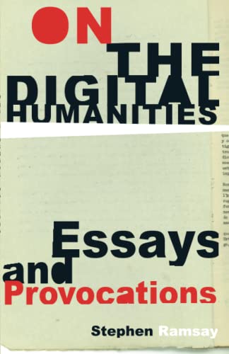 On the Digital Humanities : Essays and Provocations