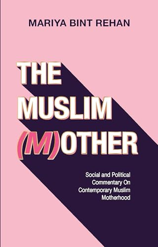 The Muslim (M)other : Social and Political commentary on Modern Muslim Motherhood