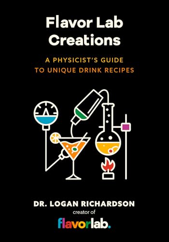 Flavor Lab Creations : A Physicist’s Guide to Unique Drink Recipes (The Science of Drinks, Alcoholic Beverages, Coffee and Tea)