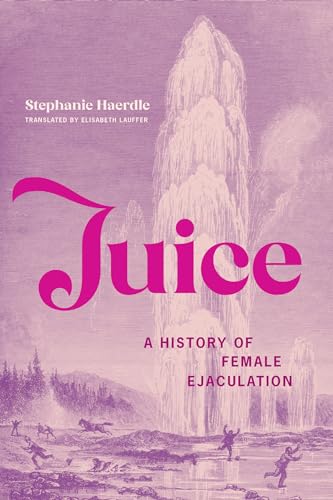 Juice : A History of Female Ejaculation