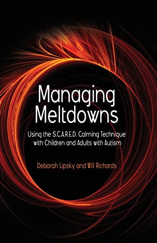 Managing Meltdowns : Using the S.C.A.R.E.D. Calming Technique with Children and Adults with Autism