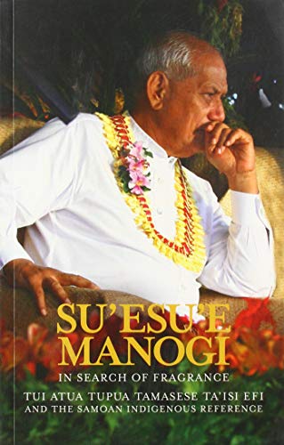 Su'esu'e Manogi: In Search of Fragrance : Tui Atua Tupua Tamasese Ta'isi and the Samoan Indigenous Reference